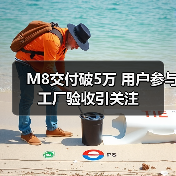 M8交付破5万 用户参与工厂验收引关注